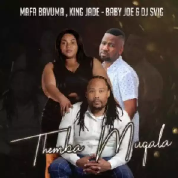 Mafa Bavuma - Themba Muqala ft. King Jade, Baby Joe & Dj Svig